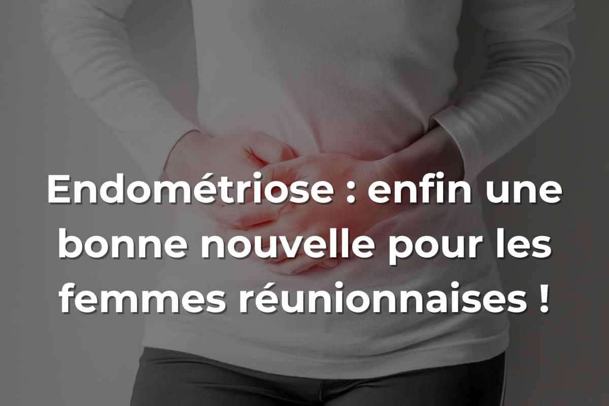 Endométriose : enfin une bonne nouvelle pour les femmes réunionnaises !